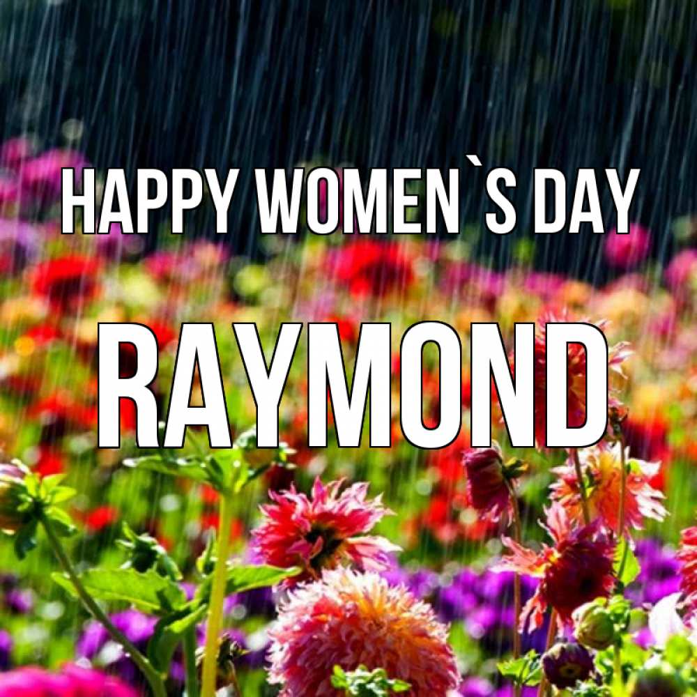 Greetings card с именем, Raymond happy women`s day цветы под дождиком к международному женскому дню Greetings with text for free download 